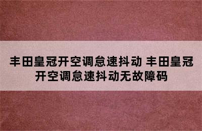 丰田皇冠开空调怠速抖动 丰田皇冠开空调怠速抖动无故障码